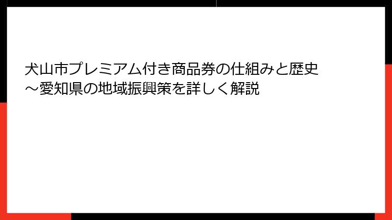 犬山市プレミアム付き商品券の仕組みと歴史～愛知県の地域振興策を詳しく解説