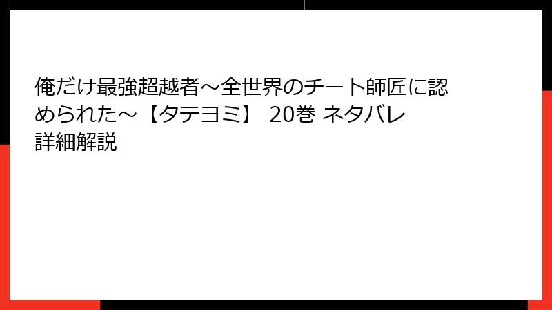 俺だけ最強超越者～全世界のチート師匠に認められた～【タテヨミ】 20巻 ネタバレ詳細解説