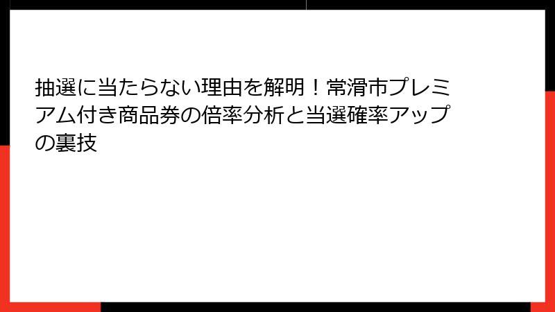 抽選に当たらない理由を解明!常滑市プレミアム付き商品券の倍率分析と当選確率アップの裏技