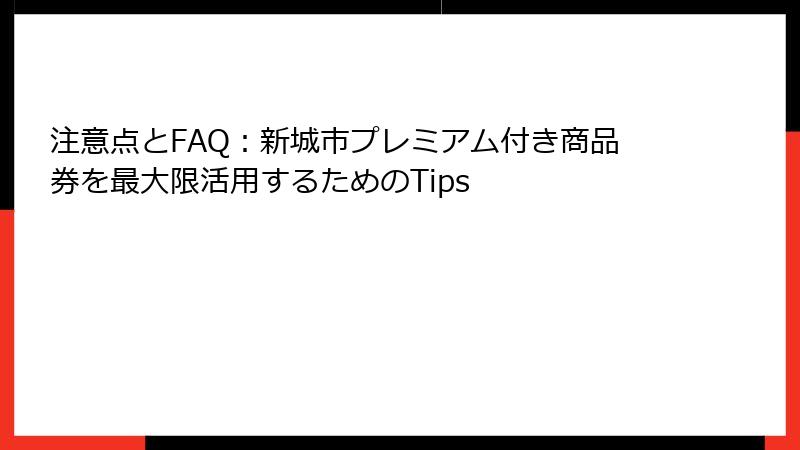 注意点とFAQ：新城市プレミアム付き商品券を最大限活用するためのTips
