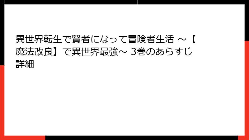 異世界転生で賢者になって冒険者生活 ～【魔法改良】で異世界最強～ 3巻のあらすじ詳細