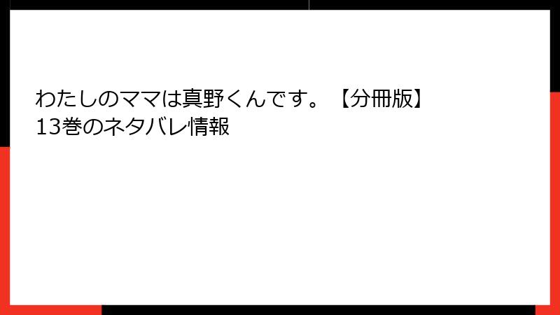 わたしのママは真野くんです。【分冊版】 13巻のネタバレ情報
