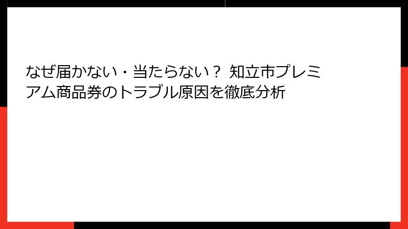 なぜ届かない・当たらない？ 知立市プレミアム商品券のトラブル原因を徹底分析