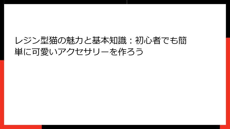 レジン型猫の魅力と基本知識：初心者でも簡単に可愛いアクセサリーを作ろう