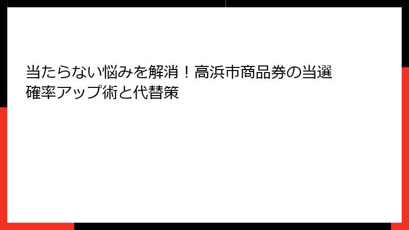 当たらない悩みを解消！高浜市商品券の当選確率アップ術と代替策