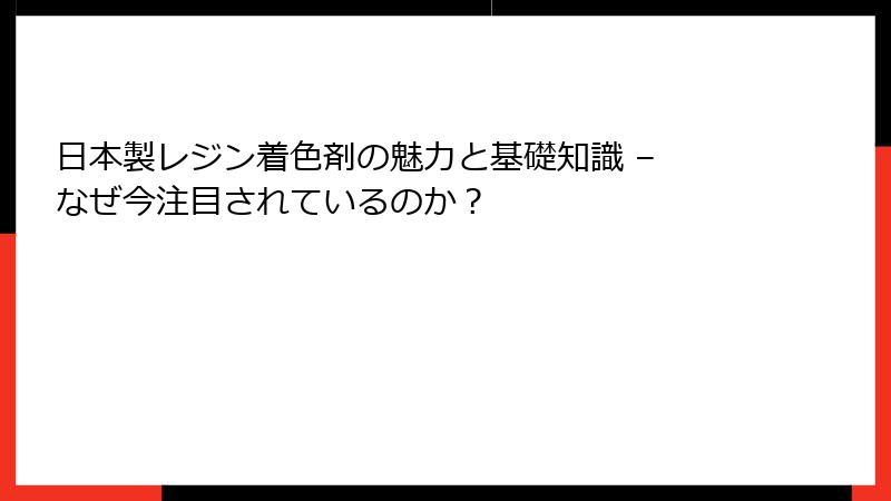 日本製レジン着色剤の魅力と基礎知識 – なぜ今注目されているのか？