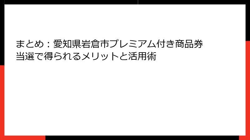 まとめ：愛知県岩倉市プレミアム付き商品券当選で得られるメリットと活用術