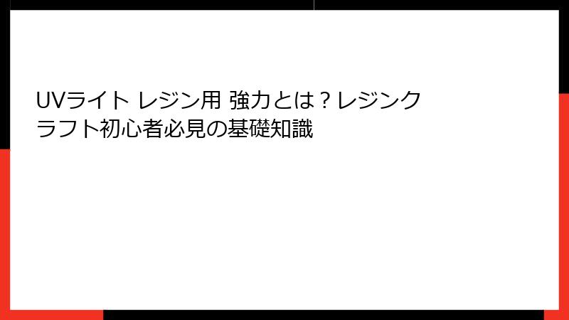 UVライト レジン用 強力とは？レジンクラフト初心者必見の基礎知識