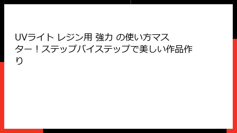 UVライト レジン用 強力 の使い方マスター！ステップバイステップで美しい作品作り