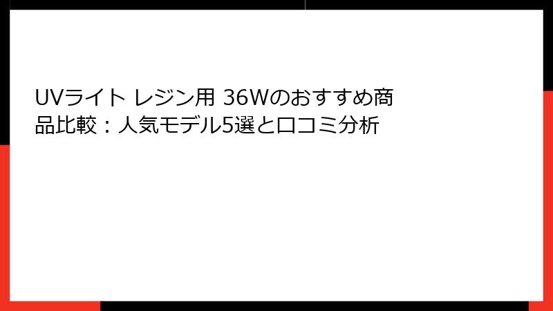 UVライト レジン用 36Wのおすすめ商品比較：人気モデル5選と口コミ分析