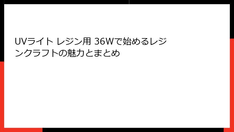 UVライト レジン用 36Wで始めるレジンクラフトの魅力とまとめ