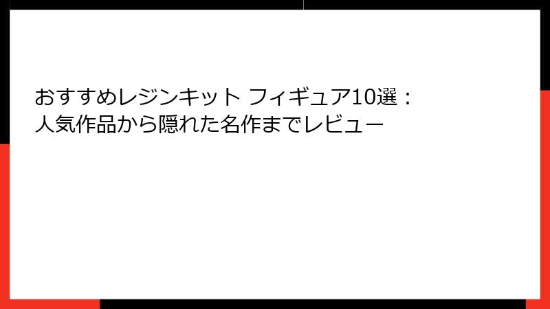 おすすめレジンキット フィギュア10選：人気作品から隠れた名作までレビュー