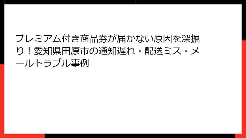 プレミアム付き商品券が届かない原因を深掘り！愛知県田原市の通知遅れ・配送ミス・メールトラブル事例