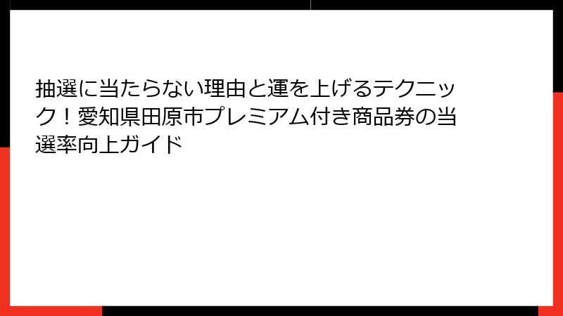 抽選に当たらない理由と運を上げるテクニック！愛知県田原市プレミアム付き商品券の当選率向上ガイド