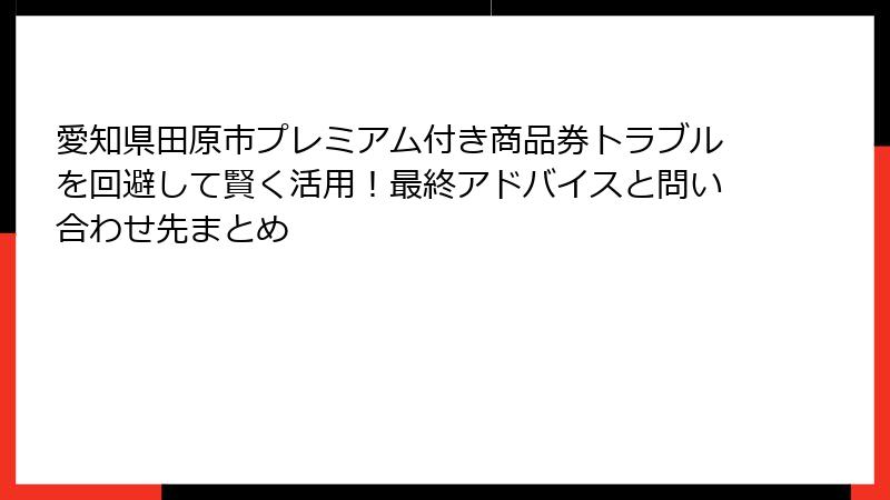 愛知県田原市プレミアム付き商品券トラブルを回避して賢く活用！最終アドバイスと問い合わせ先まとめ