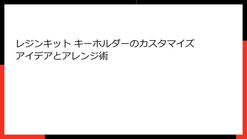 レジンキット キーホルダーのカスタマイズアイデアとアレンジ術
