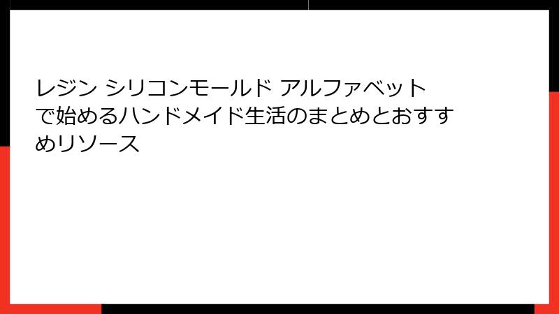 レジン シリコンモールド アルファベットで始めるハンドメイド生活のまとめとおすすめリソース