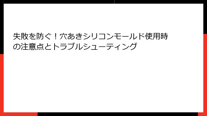 失敗を防ぐ！穴あきシリコンモールド使用時の注意点とトラブルシューティング