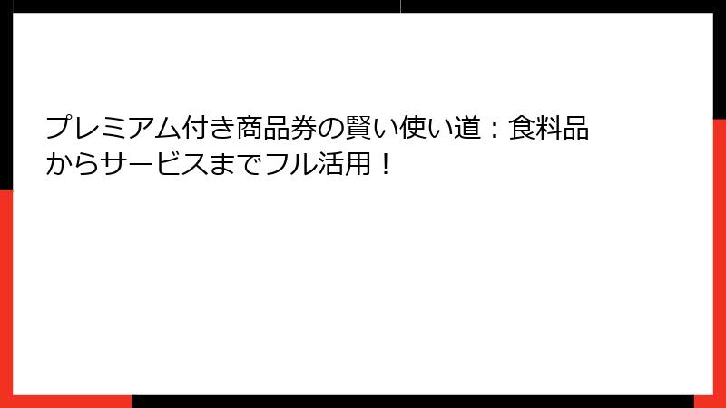 プレミアム付き商品券の賢い使い道：食料品からサービスまでフル活用！