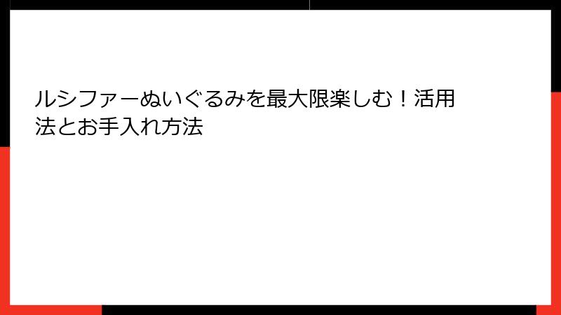 ルシファーぬいぐるみを最大限楽しむ！活用法とお手入れ方法