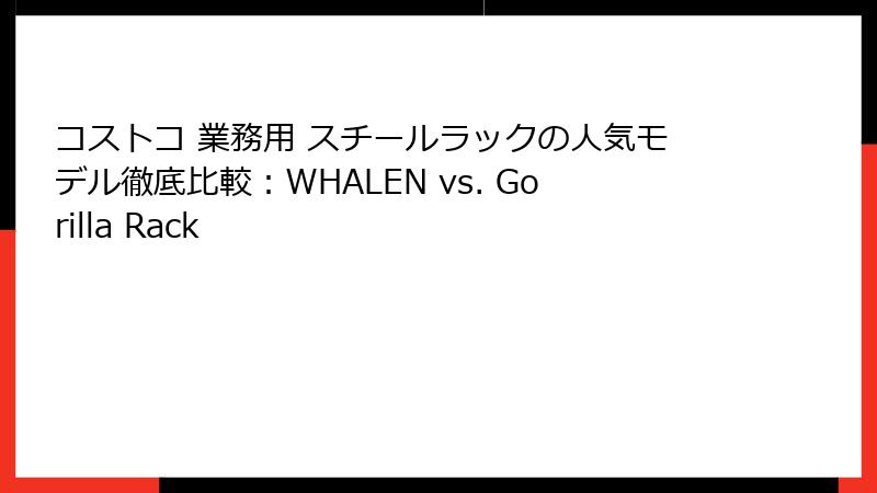 コストコ 業務用 スチールラックの人気モデル徹底比較：WHALEN vs. Gorilla Rack
