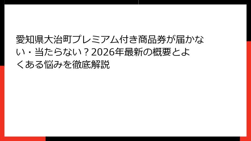 愛知県大治町プレミアム付き商品券が届かない・当たらない？2026年最新の概要とよくある悩みを徹底解説