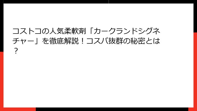 コストコの人気柔軟剤「カークランドシグネチャー」を徹底解説！コスパ抜群の秘密とは？