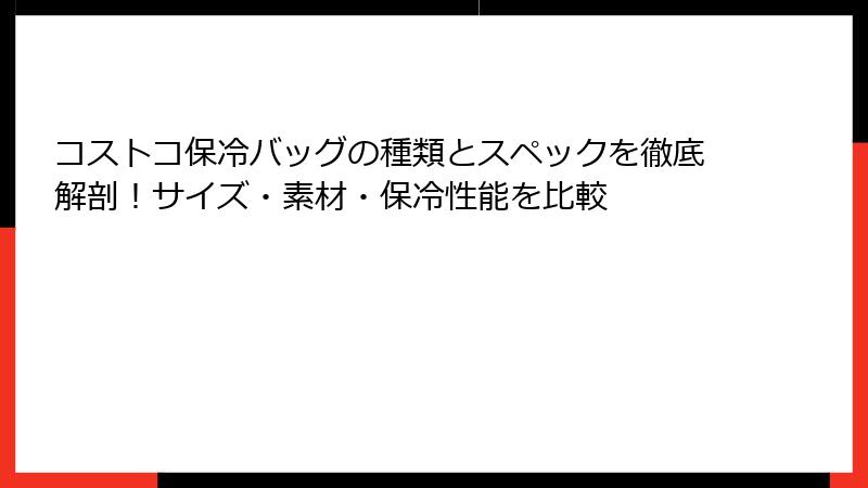 コストコ保冷バッグの種類とスペックを徹底解剖！サイズ・素材・保冷性能を比較