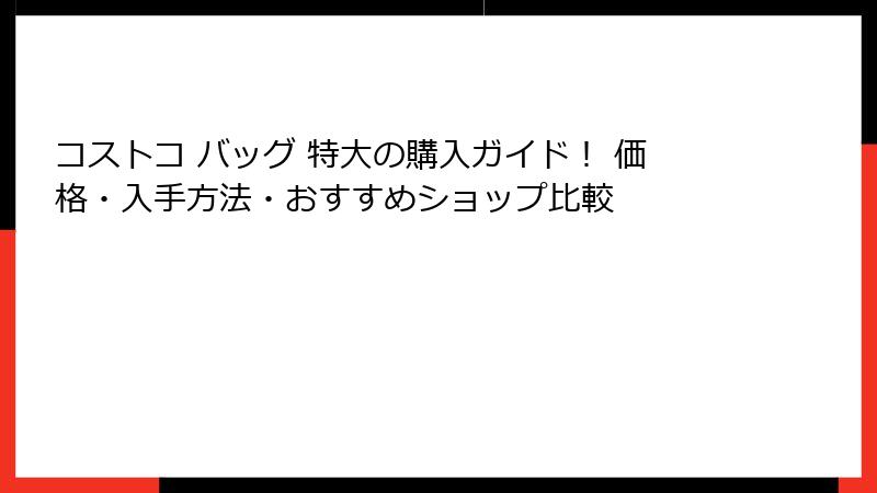 コストコ バッグ 特大の購入ガイド！ 価格・入手方法・おすすめショップ比較