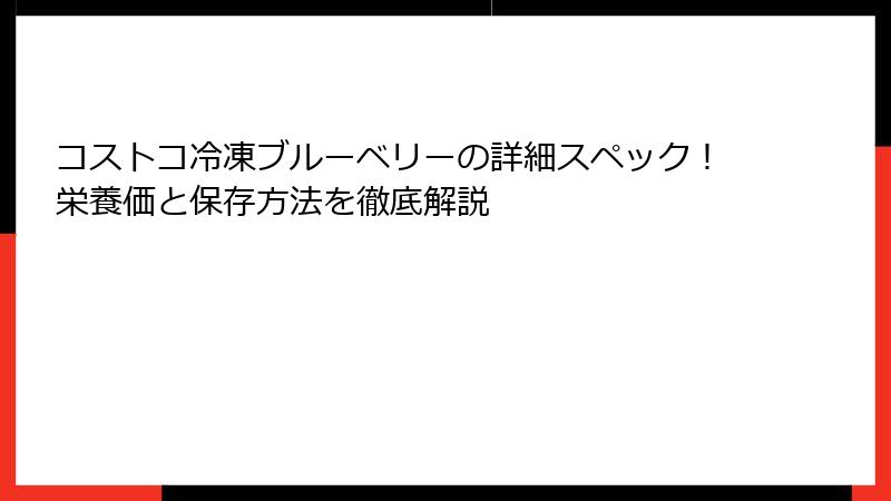コストコ冷凍ブルーベリーの詳細スペック！栄養価と保存方法を徹底解説