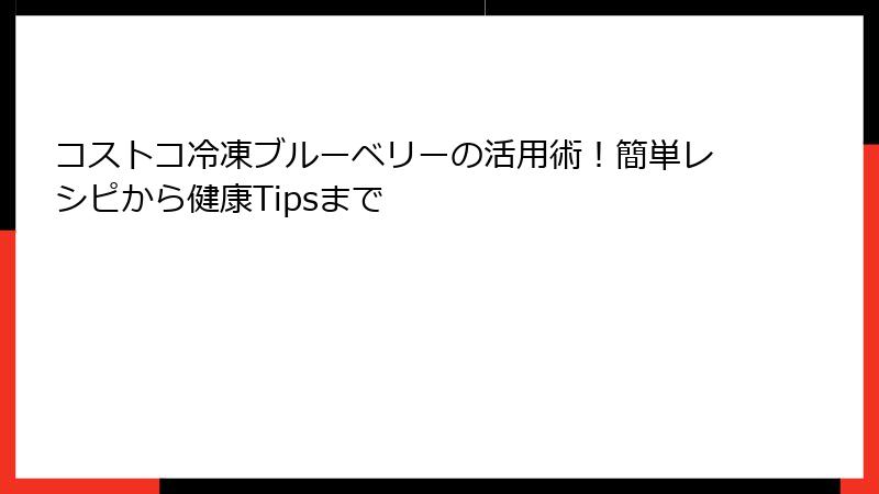 コストコ冷凍ブルーベリーの活用術！簡単レシピから健康Tipsまで
