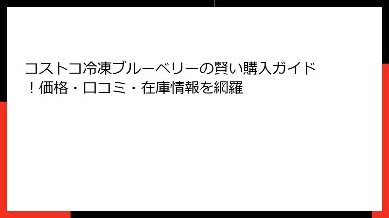 コストコ冷凍ブルーベリーの賢い購入ガイド！価格・口コミ・在庫情報を網羅