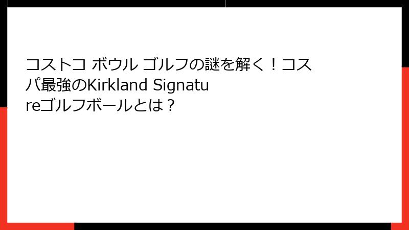 コストコ ボウル ゴルフの謎を解く！コスパ最強のKirkland Signatureゴルフボールとは？