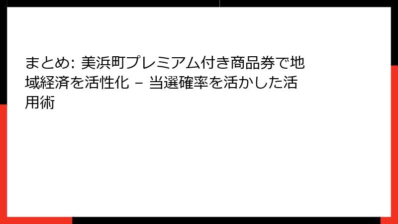 まとめ: 美浜町プレミアム付き商品券で地域経済を活性化 – 当選確率を活かした活用術