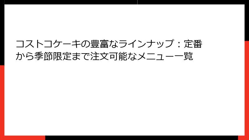 コストコケーキの豊富なラインナップ：定番から季節限定まで注文可能なメニュー一覧