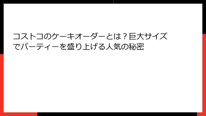 コストコのケーキオーダーとは？巨大サイズでパーティーを盛り上げる人気の秘密