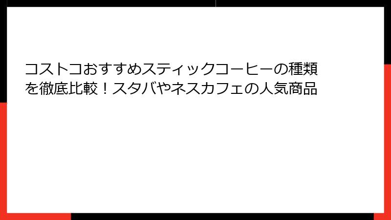 コストコおすすめスティックコーヒーの種類を徹底比較！スタバやネスカフェの人気商品