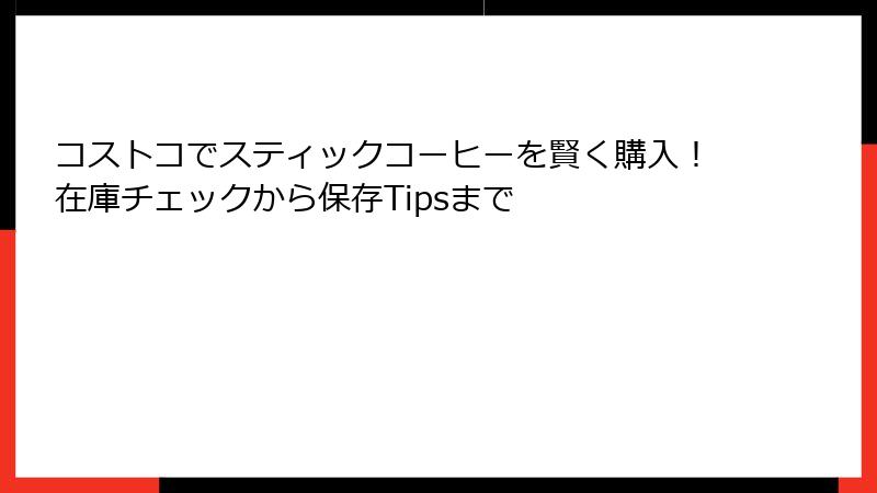 コストコでスティックコーヒーを賢く購入！在庫チェックから保存Tipsまで