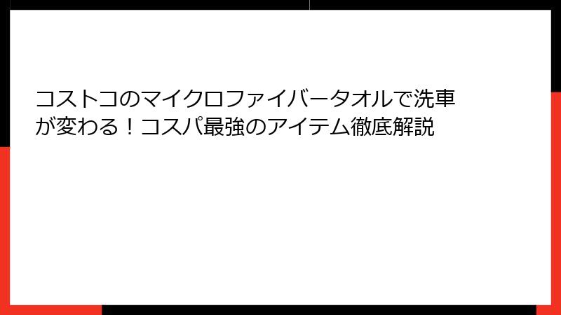 コストコのマイクロファイバータオルで洗車が変わる！コスパ最強のアイテム徹底解説