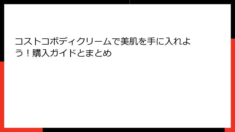 コストコボディクリームで美肌を手に入れよう！購入ガイドとまとめ