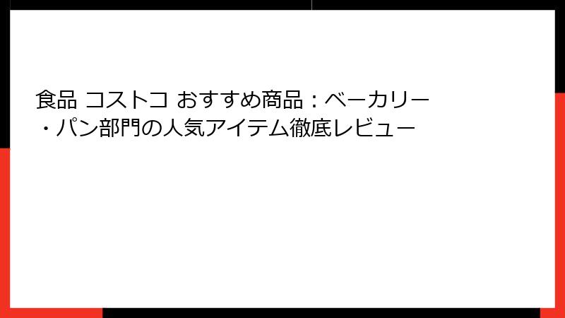 食品 コストコ おすすめ商品：ベーカリー・パン部門の人気アイテム徹底レビュー