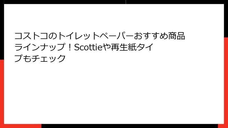 コストコのトイレットペーパーおすすめ商品ラインナップ！Scottieや再生紙タイプもチェック