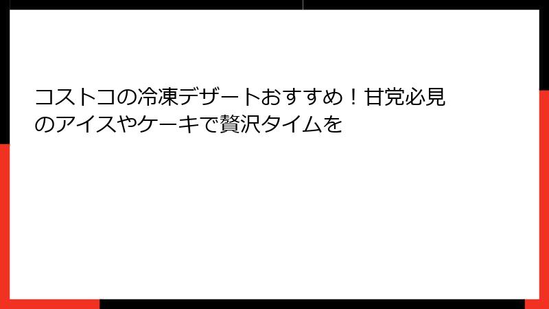コストコの冷凍デザートおすすめ！甘党必見のアイスやケーキで贅沢タイムを