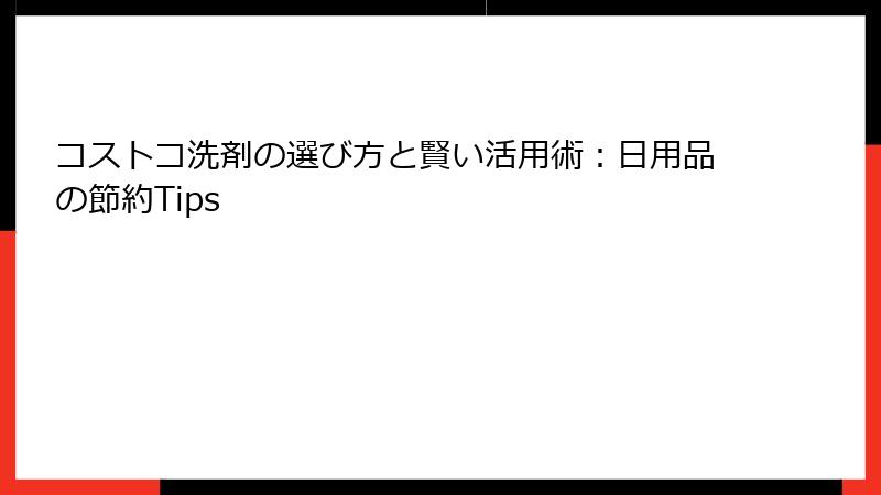 コストコ洗剤の選び方と賢い活用術：日用品の節約Tips