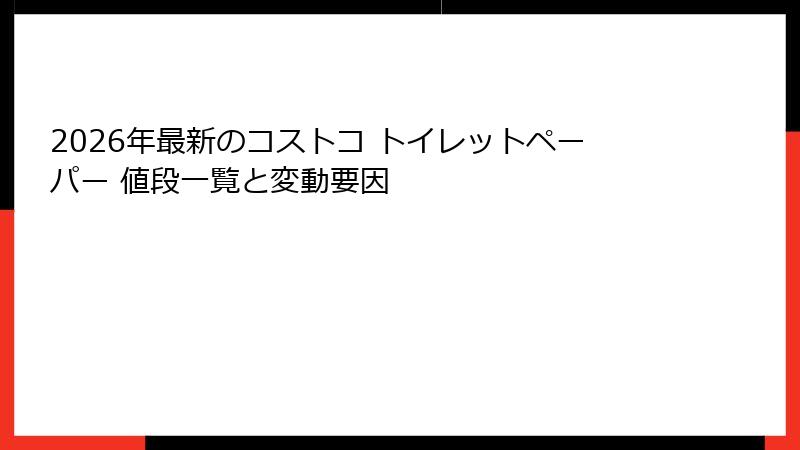 2026年最新のコストコ トイレットペーパー 値段一覧と変動要因