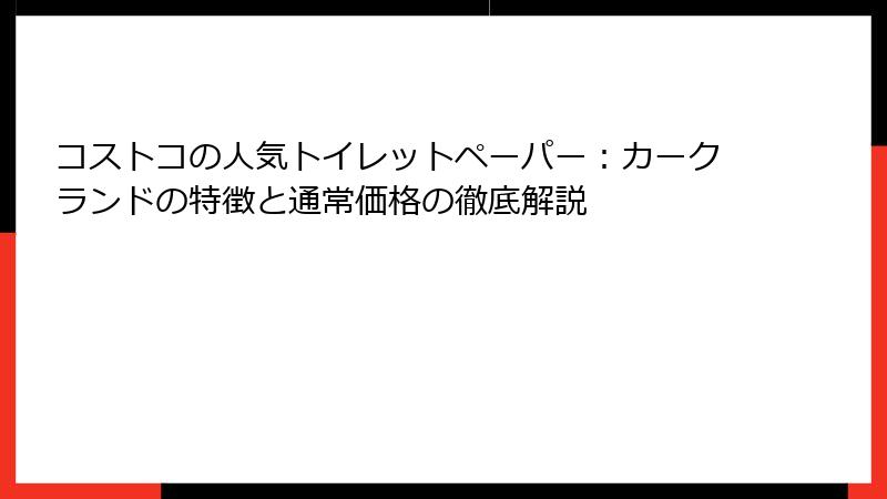コストコの人気トイレットペーパー：カークランドの特徴と通常価格の徹底解説