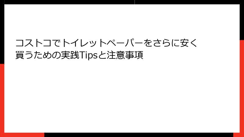 コストコでトイレットペーパーをさらに安く買うための実践Tipsと注意事項