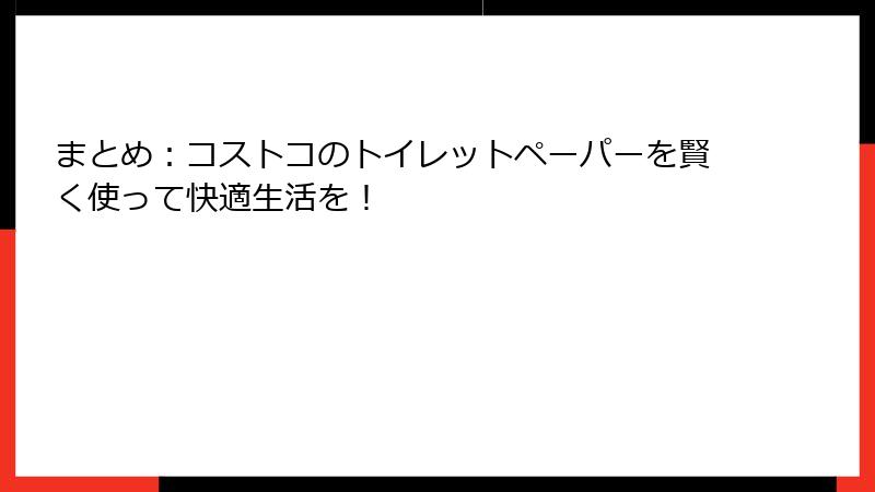まとめ：コストコのトイレットペーパーを賢く使って快適生活を！