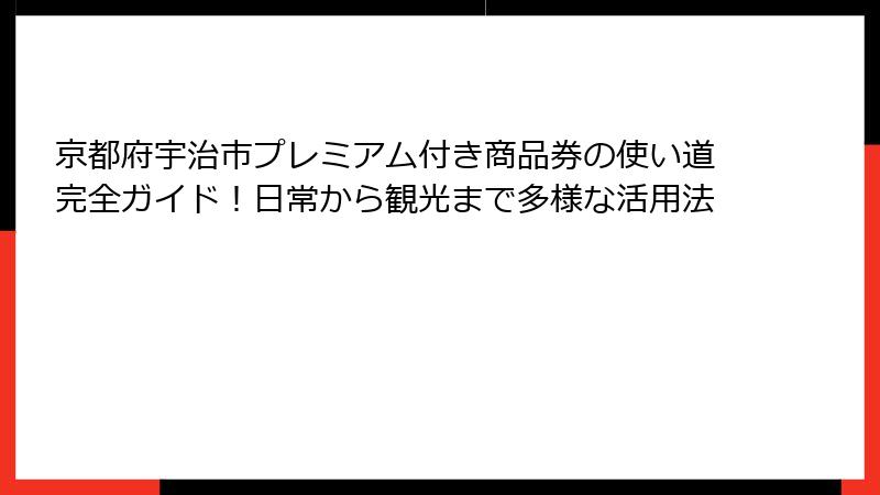 京都府宇治市プレミアム付き商品券の使い道完全ガイド！日常から観光まで多様な活用法