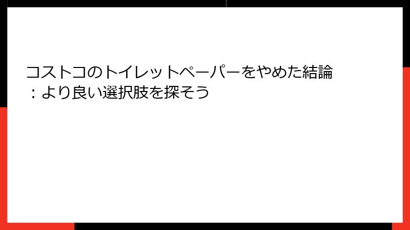 コストコのトイレットペーパーをやめた結論：より良い選択肢を探そう